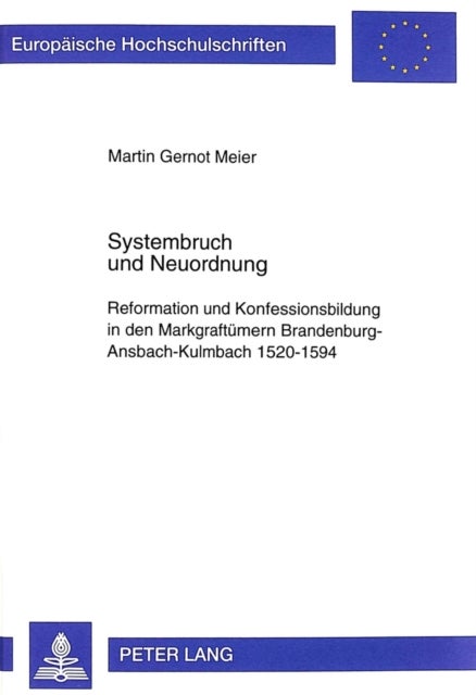 Systembruch und Neuordnung - Reformation Und Konfessionsbildung in Den Markgraftuemern Brandenburg-Ansbach-Kulmbach 1520-1594- Religionspolitik - Kirche - Gesellschaft