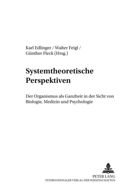 Systemtheoretische Perspektiven - Der Organismus ALS Ganzheit in Der Sicht Von Biologie, Medizin Und Psychologie