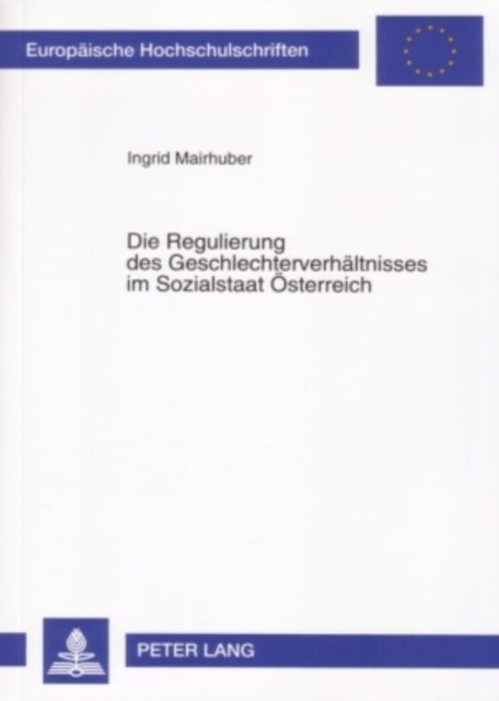 Die Regulierung Des Geschlechterverhaeltnisses Im Sozialstaat Oesterreich - Traditionen, Wandel Und Feministische Umbauoptionen