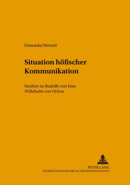 Situationen hoefischer Kommunikation - Studien Zu Rudolfs Von EMS «Willehalm Von Orlens»