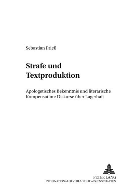 Strafe Und Textproduktion - Apologetisches Bekenntnis Und Literarische Kompensation: Diskurse Ueber Lagerhaft