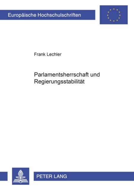 Parlamentsherrschaft und Regierungsstabilitaet - Die Entstehung Staatsorganisatorischer Vorschriften in Den Verfassungen Von Baden, Mecklenburg-Strelitz, Oldenburg, Sachsen Und Wuerttemberg 1918-1920