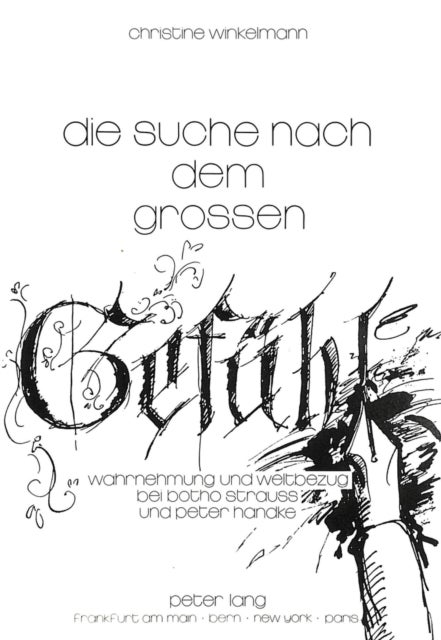 Die Suche nach dem «großen Gefuehl» - Wahrnehmung Und Weltbezug Bei Botho Strauß Und Peter Handke