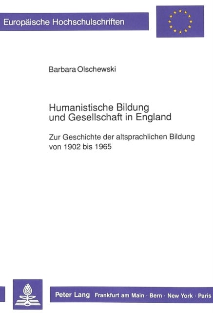 Humanistische Bildung und Gesellschaft in England - Zur Geschichte Der Altsprachlichen Bildung Von 1902 Bis 1965