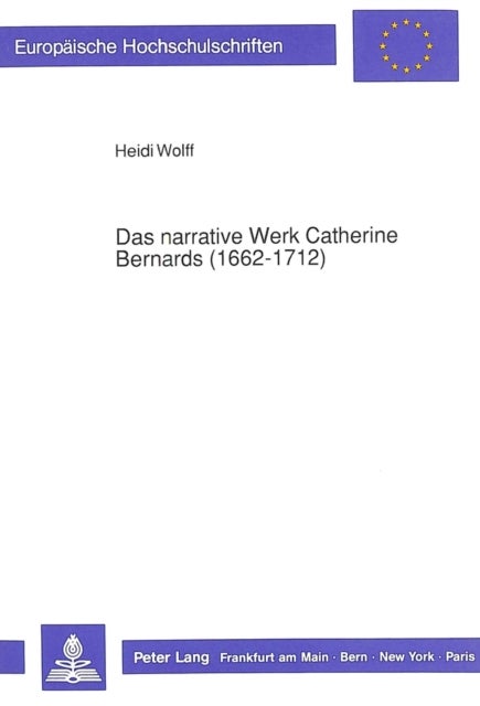 Das narrative Werk Catherine Bernards (1662-1712) - Liebeskonzeption Und Erzaehltechniken