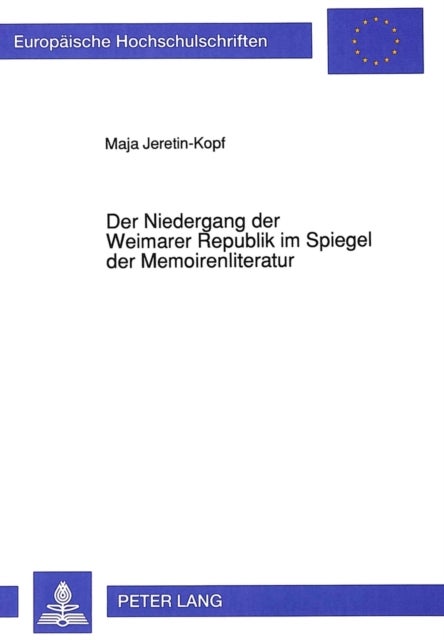 Der Niedergang der Weimarer Republik im Spiegel der Memoirenliteratur - Mit Einem Ueberblick Ueber Die Ergebnisse Der Geschichtswissenschaftlichen Literatur Ueber Die Ursachen Des Niedergangs Der Weimarer Republik