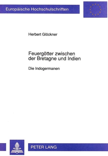 Feuergoetter zwischen der Bretagne und Indien - Die Indogermanen