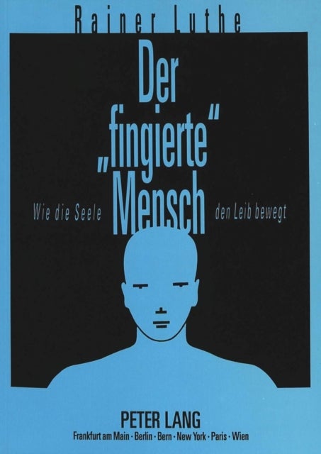Der «fingierte» Mensch - Wie Die Seele Den Leib Bewegt