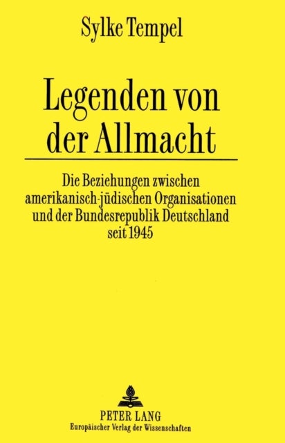 Legenden von der Allmacht - Die Beziehungen Zwischen Amerikanisch-Juedischen Organisationen Und Der Bundesrepublik Deutschland Seit 1945