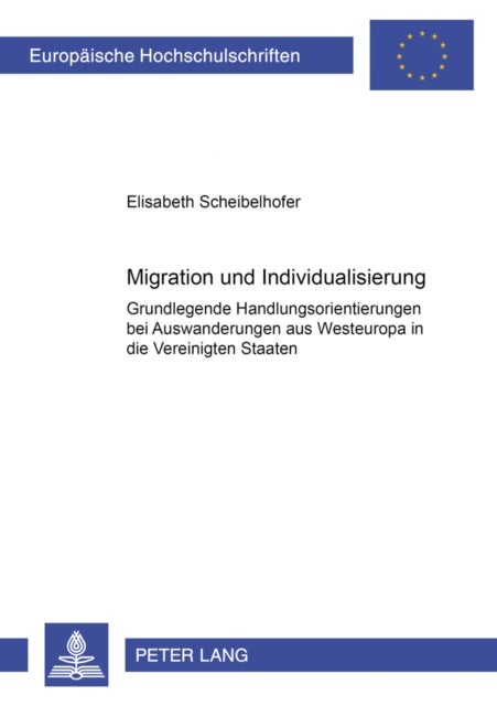 Migration und Individualisierung - Grundlegende Handlungsorientierungen Bei Auswanderungen Aus Westeuropa in Die Vereinigten Staaten