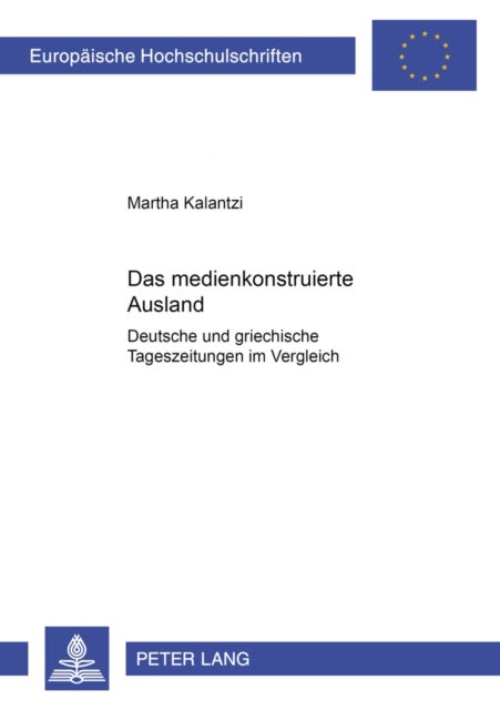 Das medienkonstruierte Ausland - Deutsche Und Griechische Tageszeitungen Im Vergleich