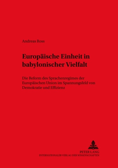 Europaische Einheit in Babylonischer Vielfalt - Die Reform Des Sprachenregimes Der Europaischen Union Im Spannungsfeld Von Demokratie Und Effizienz