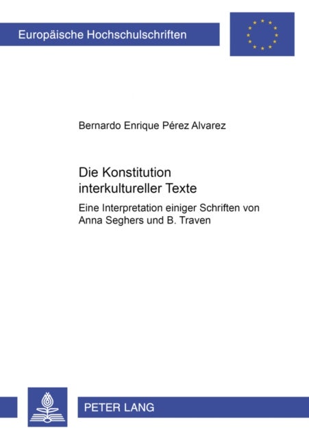Die Konstitution interkultureller Texte - Eine Interpretation Einiger Schriften Von Anna Seghers Und B. Traven