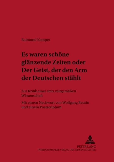 «Es waren schoene glaenzende Zeiten» oder «Der Geist, der den Arm der Deutschen staehlt» - Zur Kritik einer stets zeitgemaeen Wissenschaft