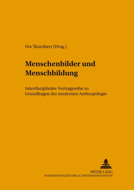 Menschenbilder Und Menschenbildung - Interdisziplinaere Vortragsreihe Zu Grundfragen Der Modernen Anthropologie
