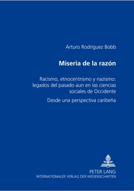 Miseria de la razón - Racismo, Etnocentrismo Y Nazismo: Legados del Pasado Aun En Las Ciencias Sociales de Occidente- Desde Una Perspectiva Caribena