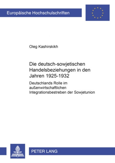 Die deutsch-sowjetischen Handelsbeziehungen in den Jahren 1925-1932 - Deutschlands Rolle Im Außenwirtschaftlichen Integrationsbestreben Der Sowjetunion