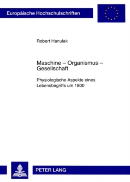 Maschine – Organismus – Gesellschaft - Physiologische Aspekte Eines Lebensbegriffs Um 1800
