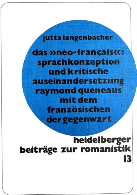 Das Neo-français: Sprachkonzeption und kritische Auseinandersetzung Raymond Queneaus mit dem Franzoesischen der Gegenwart