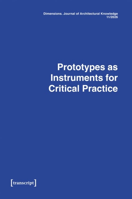 Dimensions. Journal of Architectural Knowledge - Vol. 4, Issue 08/2024: Prototypes as Instruments for Critical Practice