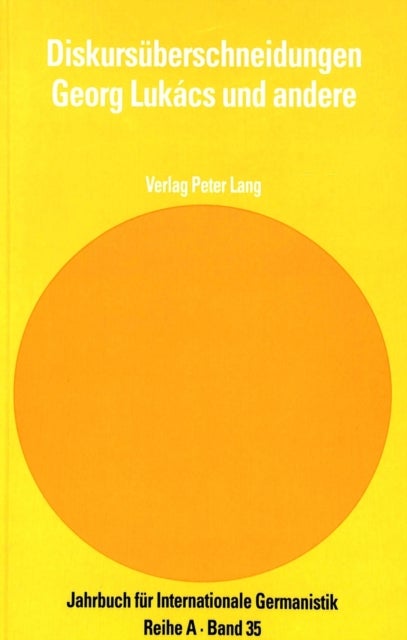 Diskursueberschneidungen – Georg Lukács und andere - Akten Des Internationalen Georg-Lukacs-Symposiums «Perspektiven Der Forschung», Essen 1989