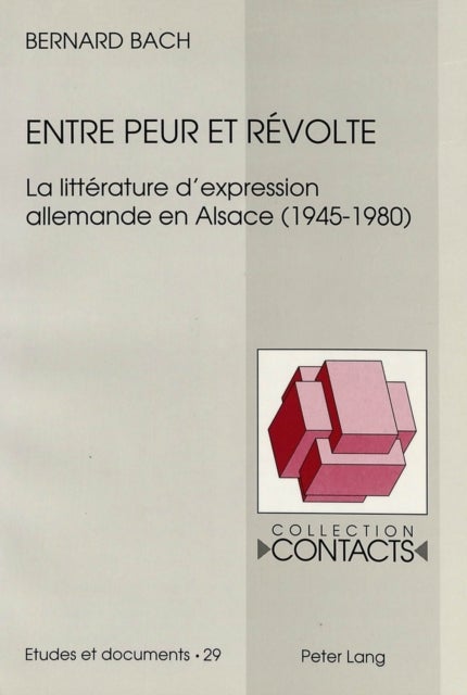 Entre peur et révolte - La litterature d'expression allemande en Alsace (1945-1980)
