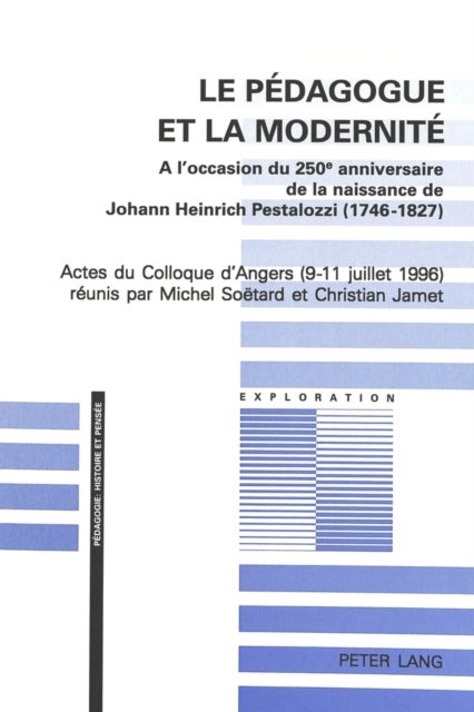 Le pédagogue et la modernité - A l'occasion du 250 e  anniversaire de la naissance de Johann Heinrich Pestalozzi (1746-1827)- Actes du colloque d'Angers (9-11 juillet 1996)
