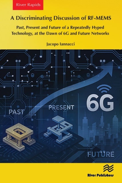 A Discriminating Discussion of RF-MEMS - Past, Present and Future of a Repeatedly Hyped Technology, at the Dawn of 6G and Future Networks