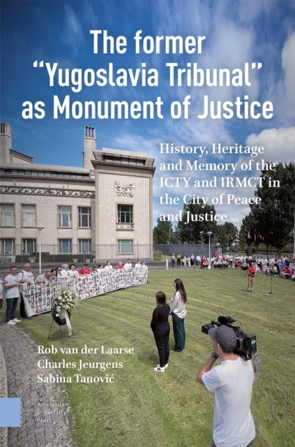 The Former “Yugoslavia Tribunal” as Monument of Justice - History, Heritage and Memory of the ICTY and IRMCT in the City of Peace and Justice