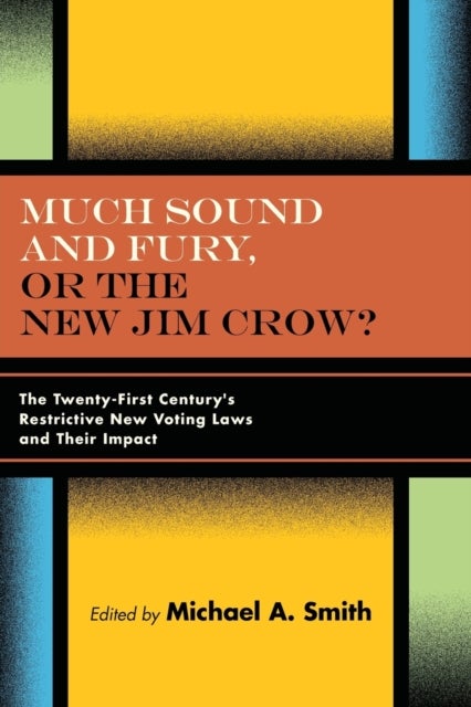 Much Sound and Fury, or the New Jim Crow? - The Twenty-First Century's Restrictive New Voting Laws and Their Impact