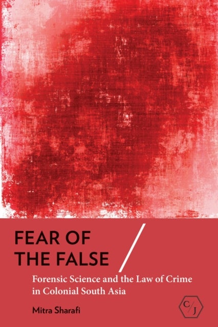 Fear of the False - Forensic Science and the Law of Crime in Colonial South Asia