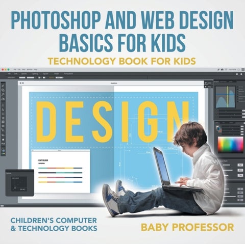 Photoshop and Web Design Basics for Kids - Technology Book for Kids | Children''s Computer & Technology Books