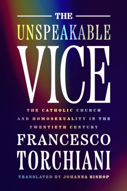 The Unspeakable Vice - The Catholic Church and Homosexuality in the Twentieth Century