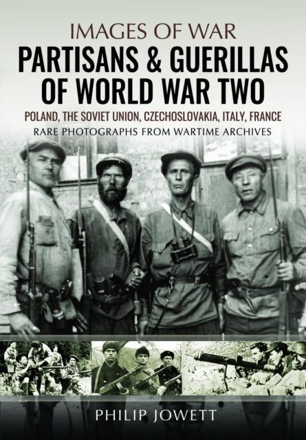 Partisans & Guerrillas of World War Two - Poland, the Soviet Union, Czechoslovakia, Italy, France