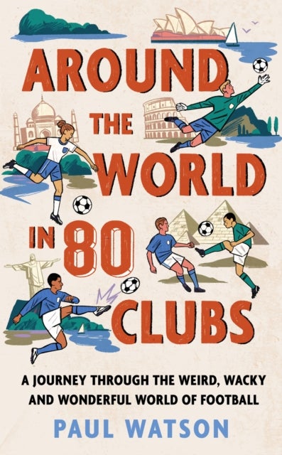 Around the World in 80 Clubs - A Journey Through the Weird, Wacky and Wonderful World of Football
