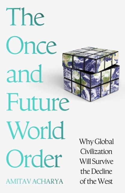 Once and Future World Order - Why Global Civilization Will Survive the Decline of the West