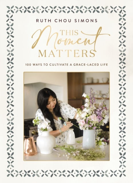 This Moment Matters - 100 Ways to Cultivate a Grace-Laced Life