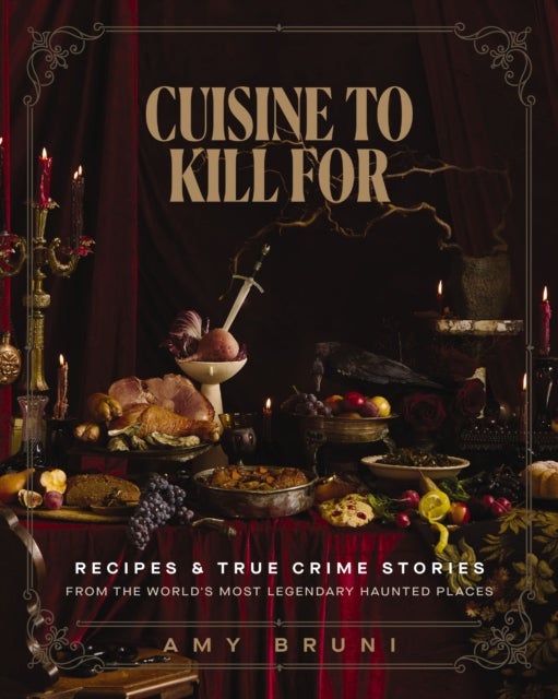 Cuisine to Kill For (NEW 2026 COOKBOOK) - Over 50 Recipes and True Crime Stories from the World's Most Haunted Places