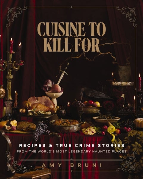 Cuisine to Kill For (NEW 2026 COOKBOOK) - Over 50 Recipes and True Crime Stories from the World's Most Haunted Places