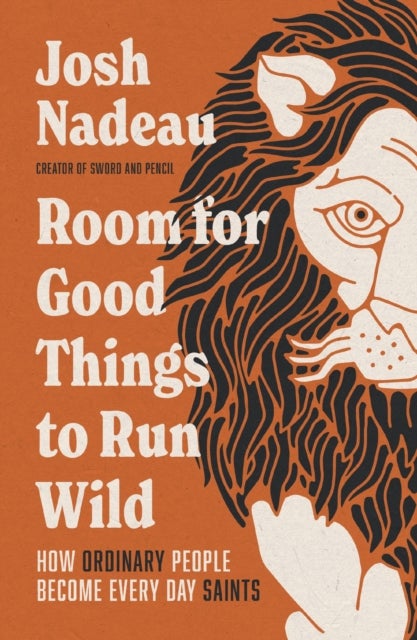 Room for Good Things to Run Wild - How Ordinary People Become Every Day Saints