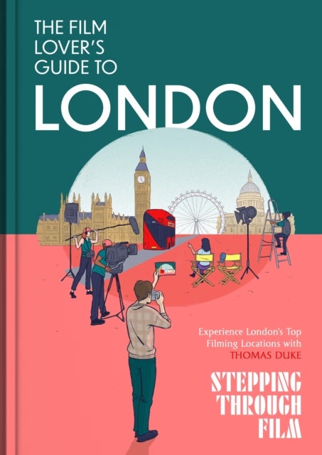 The Film Lover's Guide to London - Discover Iconic Movie Locations, Hidden Film Spots, and Cinematic Walks Across London with Stepping Through Film