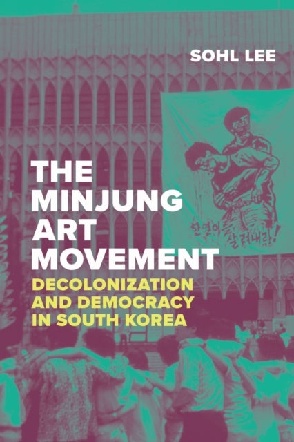 The Minjung Art Movement - Decolonization and Democracy in South Korea