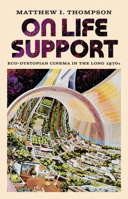 On Life Support - Eco-Dystopian Cinema in the Long 1970s