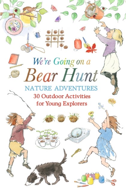 We''re Going on a Bear Hunt Nature Adventures: 30 Outdoor Activities for Young Explorers - Inspired by the much-loved classic picture book – the perfect screen-free summer gift