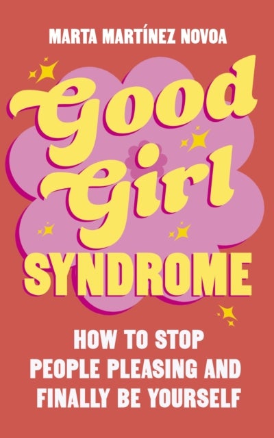 Good Girl Syndrome - How to Stop People Pleasing and Finally Be Yourself