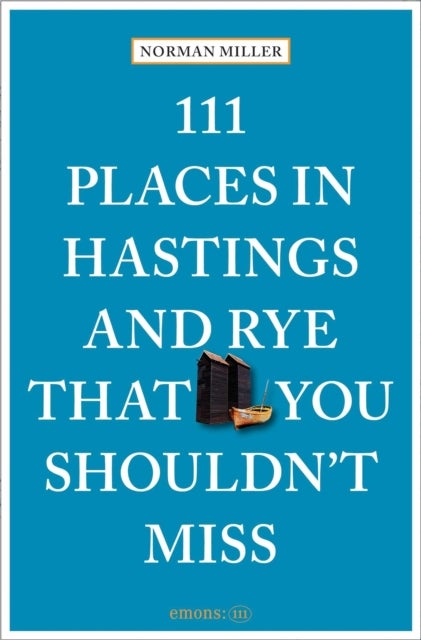 111 Places in Hastings and Rye That You Shouldn''t Miss
