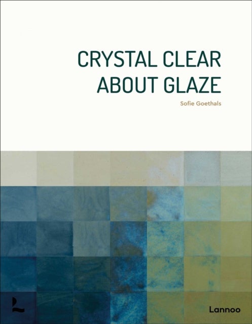Glazes Uncovered - A Practical Handbook for Ceramic Enthusiasts