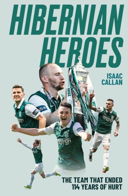 Hibernian Heroes - The Team that Ended 114 Years of Hurt