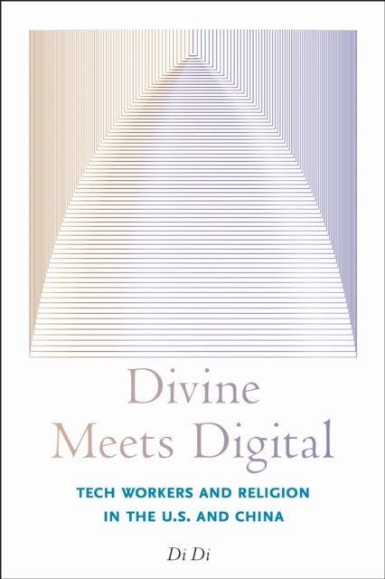 Divine Meets Digital - Tech Workers and Religion in the U.S. and China