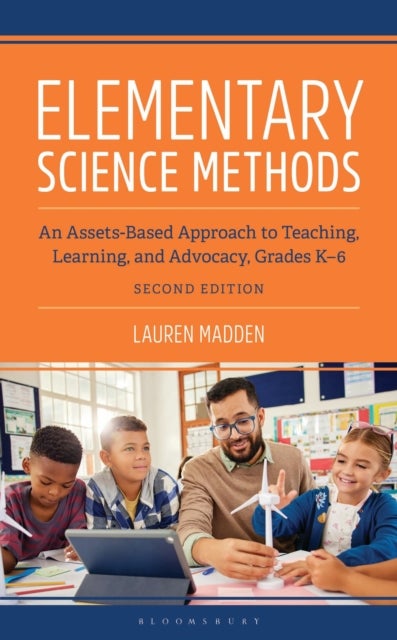 Elementary Science Methods: An Assets-Based Approach to Teaching, Learning, and Advocacy, Grades K-6, Second Edition - An Assets-Based Approach to Teaching, Learning, and Advocacy, Grades K-6